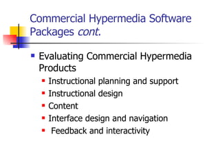 Commercial Hypermedia Software Packages  cont. Evaluating Commercial Hypermedia Products   Instructional planning and support Instructional design Content Interface design and navigation Feedback and interactivity 