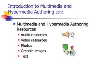 Introduction to Multimedia and Hypermedia Authoring  cont. Multimedia and Hypermedia Authoring Resources   Audio resources Video resources Photos Graphic images Text   