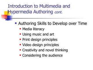 Introduction to Multimedia and Hypermedia Authoring  cont. Authoring Skills to Develop over Time   Media literacy Using music and art Print design principles Video design principles Creativity and novel thinking Considering the audience   