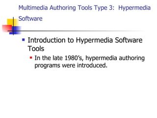 Multimedia Authoring Tools Type 3:  Hypermedia Software   Introduction to Hypermedia Software Tools In the late 1980’s, hypermedia authoring programs were introduced .  