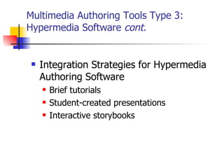 Multimedia Authoring Tools Type 3:  Hypermedia Software  cont. Integration Strategies for Hypermedia Authoring Software   Brief tutorials Student-created presentations Interactive storybooks   