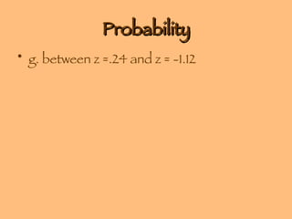 Probability g. between z =.24 and z = -1.12 