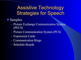 Assistive Technology Strategies for Speech Samples Picture Exchange Communication System (PECS) Picture Communication System (PCS) Expression Cards Communication Rings Schedule Boards 
