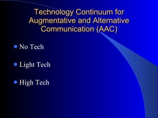 Technology Continuum for Augmentative and Alternative Communication (AAC) No Tech Light Tech High Tech 