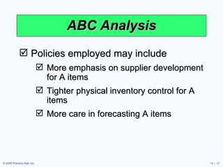 ABC Analysis Policies employed may include More emphasis on supplier development for A items Tighter physical inventory control for A items More care in forecasting A items 