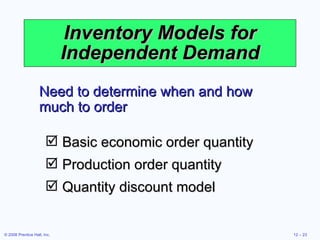 Inventory Models for Independent Demand Basic economic order quantity Production order quantity Quantity discount model Need to determine when and how much to order 