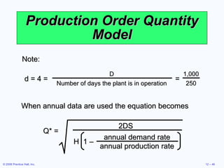 Production Order Quantity Model When annual data are used the equation becomes Note: Q* = 2DS annual demand rate annual production rate H  1 – d = 4 =  = D Number of days the plant is in operation 1,000 250 