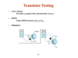 Transistor Testing
• Curve Tracer
Provides a graph of the characteristic curves.
• DMM
Some DMMs measure DC or hFE.
• Ohmmeter
47
 