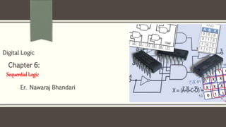 Er. Nawaraj Bhandari
Digital Logic
Chapter 6:
Sequential Logic
 