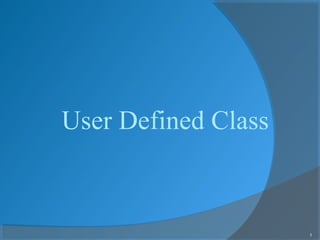 1
User Defined Class
 