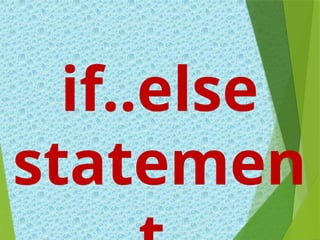 if..else
statemen
 