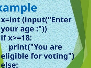 x=int (input("Enter
your age :"))
if x>=18:
print("You are
eligible for voting")
else:
xample
 