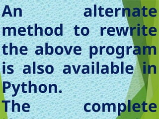 An alternate
method to rewrite
the above program
is also available in
Python.
The complete
 