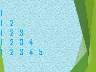 1
1 2
1 2 3
1 2 3 4
1 2 3 4 5
 