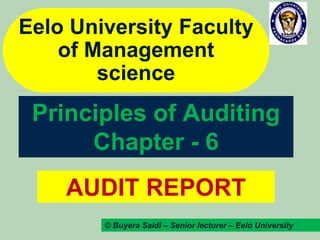 Eelo University Faculty
of Management
science
AUDIT REPORT
Principles of Auditing
Chapter - 6
© Buyera Saidi – Senior lecturer – Eelo University
 