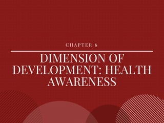 DIMENSION OF
DEVELOPMENT: HEALTH
AWARENESS
C H A P T E R 6
 