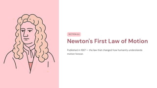 SECTION 6.4
Newton's First Law of Motion
Published in 1687 — the law that changed how humanity understands
motion forever.
 
