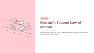 SECTION 6.5
Newton's Second Law of
Motion
How does the amount of force — and the mass of an object — determine
how quickly it accelerates?
 