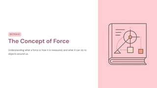 SECTION 6.1
The Concept of Force
Understanding what a force is, how it is measured, and what it can do to
objects around us.
 