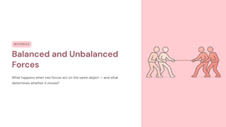 SECTION 6.2
Balanced and Unbalanced
Forces
What happens when two forces act on the same object — and what
determines whether it moves?
 