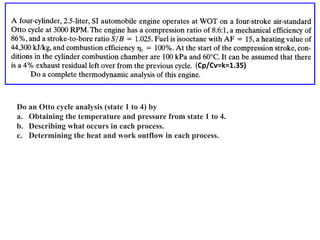 (Cp/Cv=k=1.35)
Do an Otto cycle analysis (state 1 to 4) by
a. Obtaining the temperature and pressure from state 1 to 4.
b. Describing what occurs in each process.
c. Determining the heat and work outflow in each process.
 