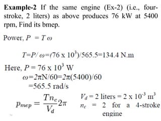 ۲٥
Example-2 If the same engine (Ex-2) (i.e., four-
stroke, 2 liters) as above produces 76 kW at 5400
rpm, Find its bmep.
 