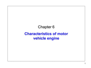 Chapter 6
Characteristics of motor
vehicle engine
1
 