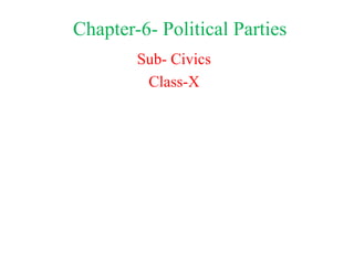 Chapter-6- Political Parties
Sub- Civics
Class-X
 