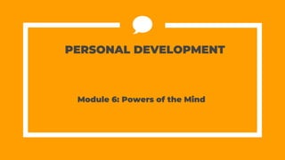Module 6: Powers of the Mind
PERSONAL DEVELOPMENT
 
