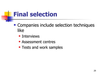 Final selection Companies include selection techniques like Interviews Assessment centres Tests and work samples 