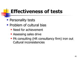 Effectiveness of tests Personality tests Problem of cultural bias Need for achievement Assessing sales drive PA consulting (HR consultancy firm) iron out Cultural inconsistencies 