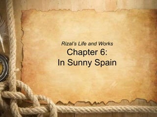 Rizal’s Life and Works
Chapter 6:
In Sunny Spain
 