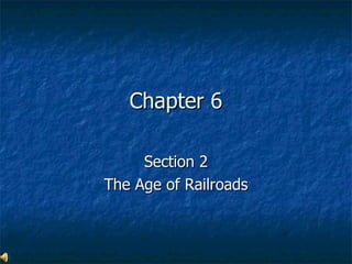 Chapter 6 Section 2 The Age of Railroads 