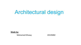 Architectural design
Made by:
Mohamed Elhawy 19135002
 