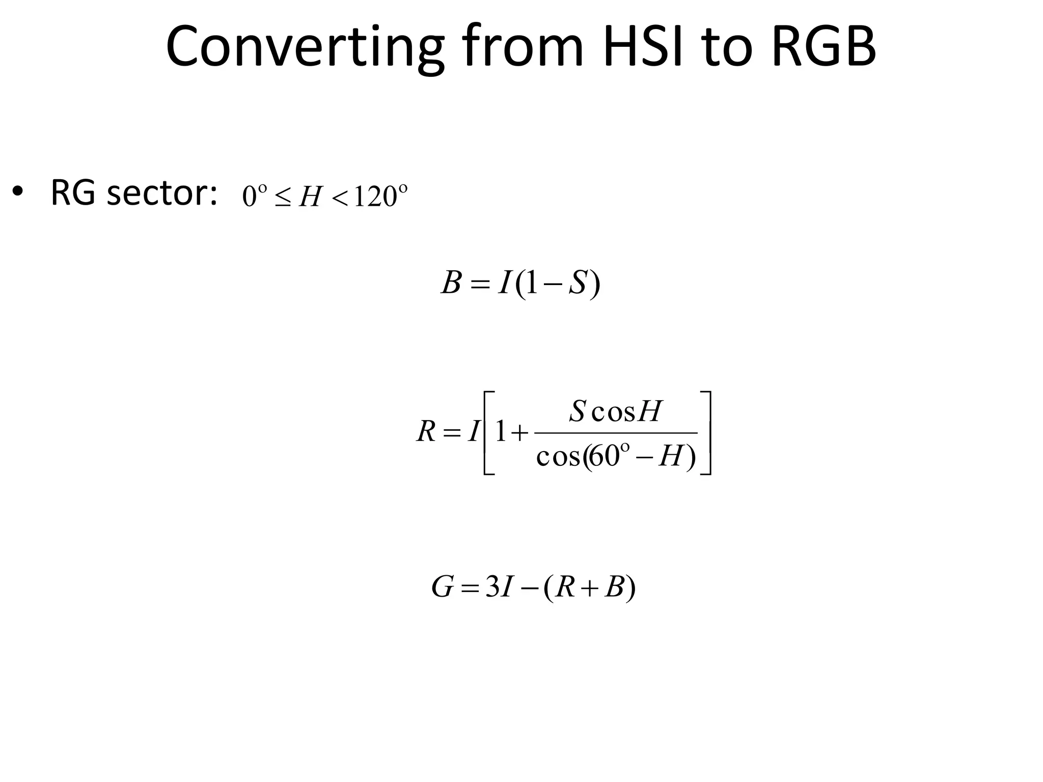 Converting from HSI to RGB
• RG sector:
)1( SIB 








)60cos(
cos
1
H
HS
IR 
)(3 BRIG 

1200  H
 