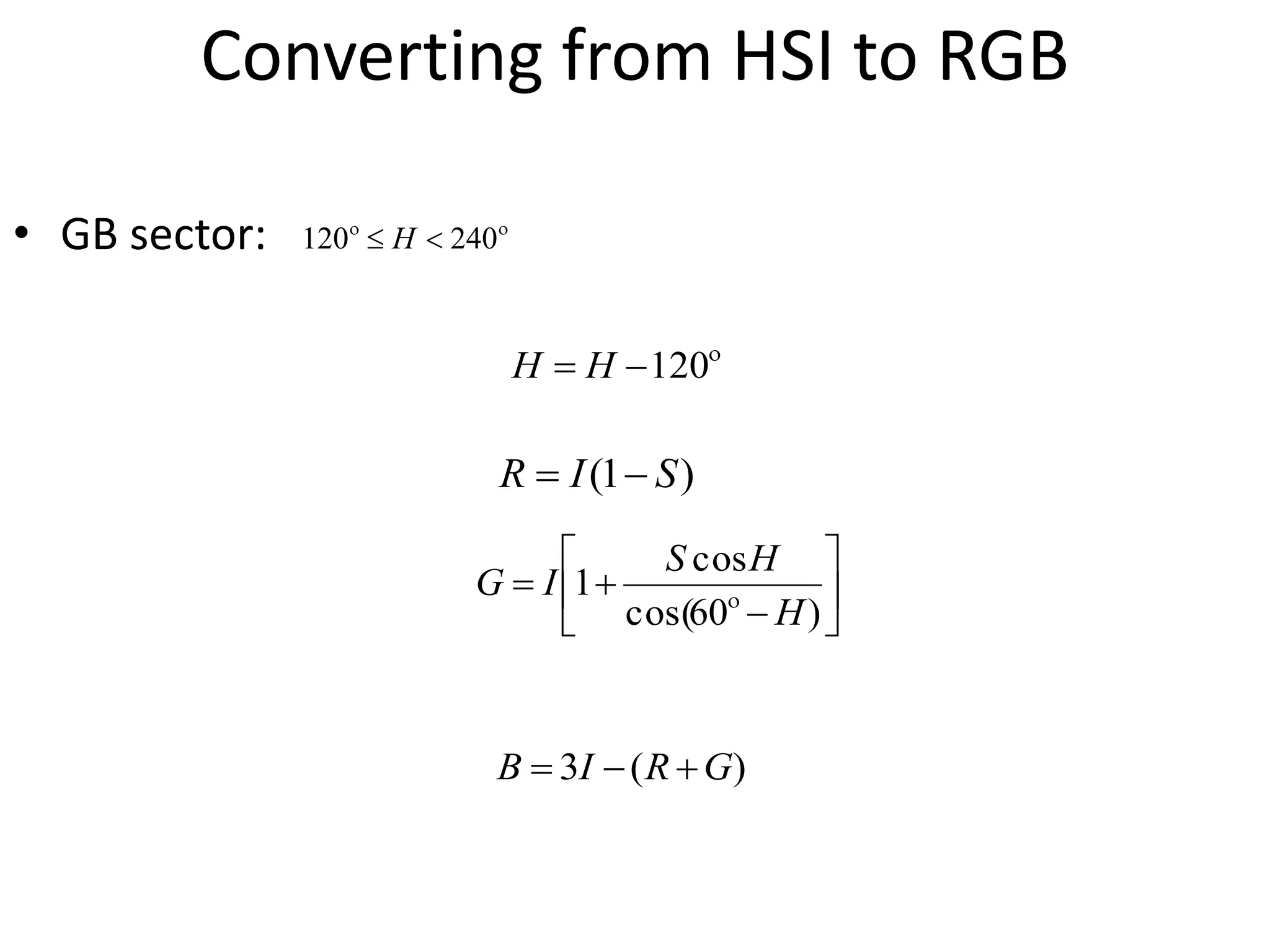 Converting from HSI to RGB
• GB sector:
)1( SIR 








)60cos(
cos
1
H
HS
IG 
)(3 GRIB 

120 HH

240120  H
 