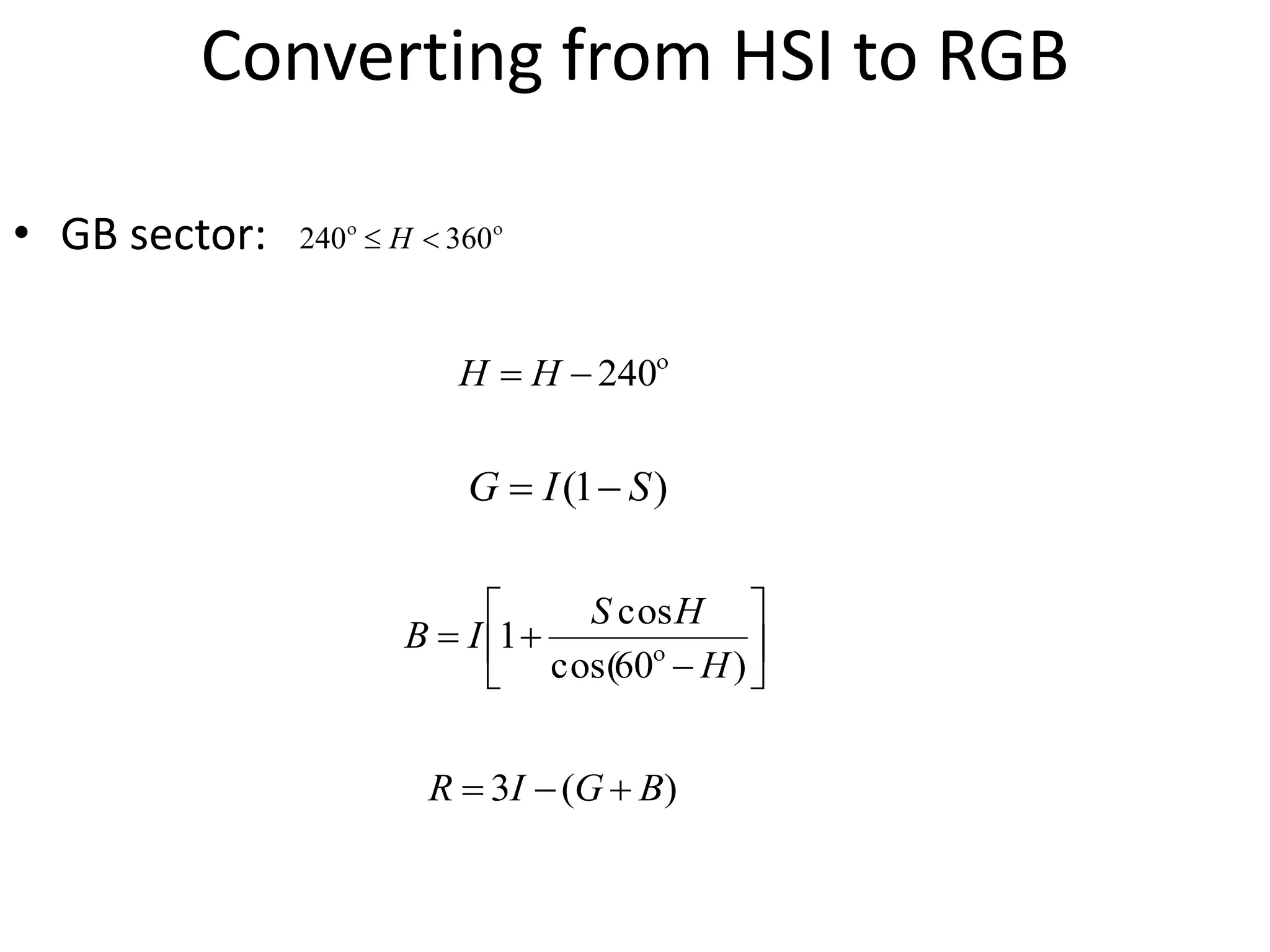 Converting from HSI to RGB
• GB sector:
)1( SIG 








)60cos(
cos
1
H
HS
IB 
)(3 BGIR 

240 HH

360240  H
 