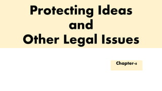 Protecting Ideas
and
Other Legal Issues
Chapter-6
 