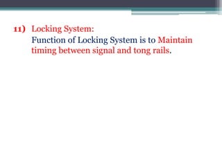 11) Locking System:
Function of Locking System is to Maintain
timing between signal and tong rails.
 