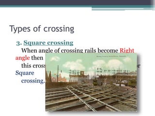 Types of crossing
3. Square crossing
When angle of crossing rails become Right
angle then
this crossing is called Right angle crossing or
Square
crossing.
 