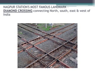 NAGPUR STATION'S MOST FAMOUS LANDMARK –
DIAMOND CROSSING connecting North, south, east & west of
India
 