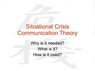 Situational Crisis Communication Theory Why is it needed? What is it? How is it used? 