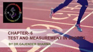 ROCKWOOD HIGH SCHOOL UDAIPUR 9809037221,7014734358
BY DR.GAJENDER SHARMA
CHAPTER- 6
TEST AND MEASUREMENT IN SPORTS
Insert LOGO
 