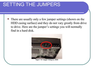 SETTING THE JUMPERS There are usually only a few jumper settings (shown on the HDD casing surface) and they do not vary greatly from drive to drive. Here are the jumper’s settings you will normally find in a hard disk. 