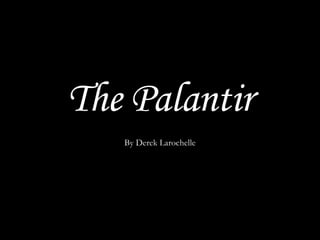 The Palantir By Derek Larochelle 