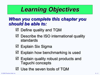 Learning Objectives <ul><li>When you complete this chapter you should be able to: </li></ul><ul><li>Define quality and TQM...