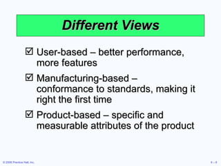 Different Views <ul><li>User-based – better performance, more features </li></ul><ul><li>Manufacturing-based – conformance...