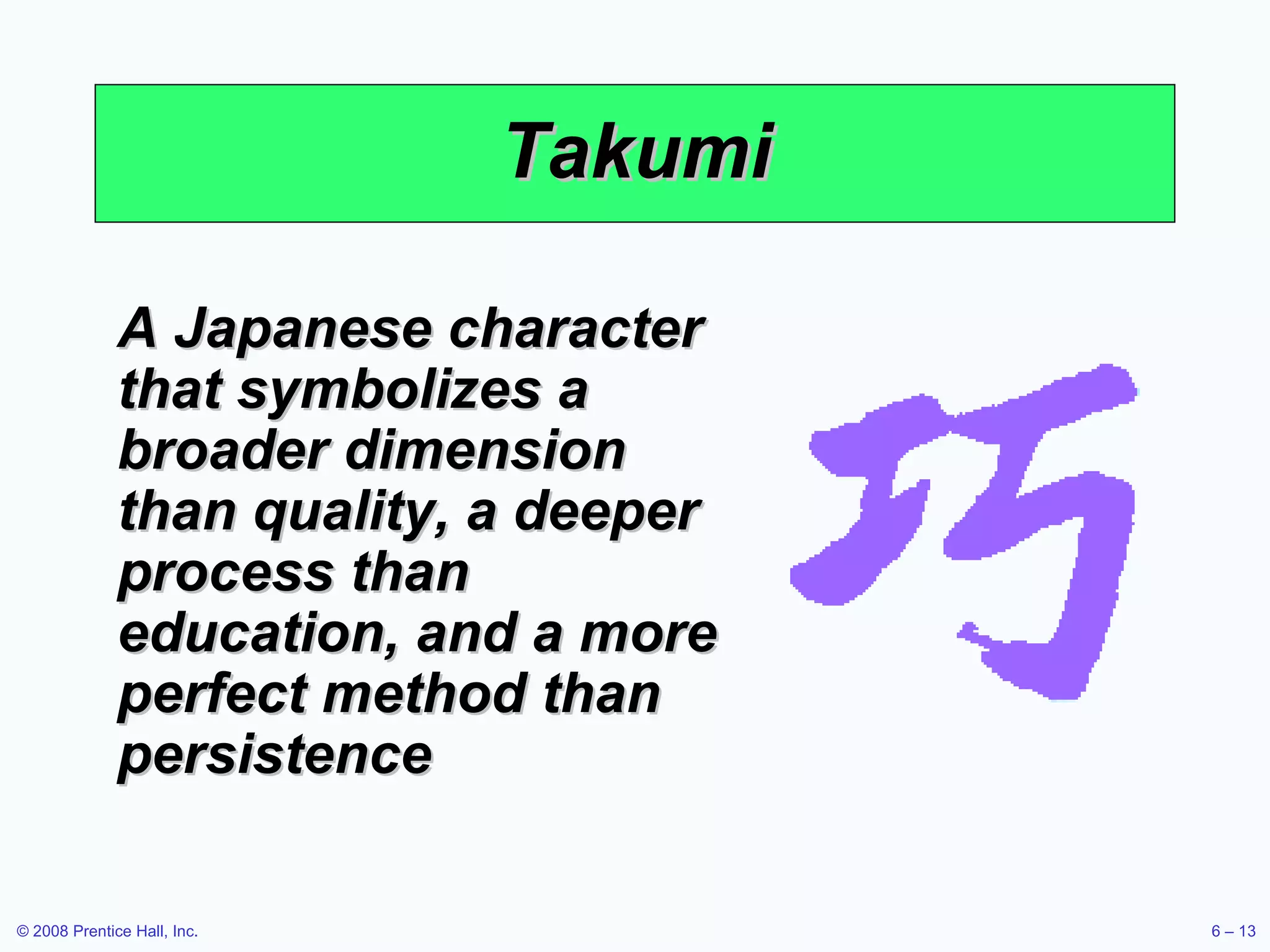 Takumi A Japanese character that symbolizes a broader dimension than quality, a deeper process than education, and a more perfect method than persistence 