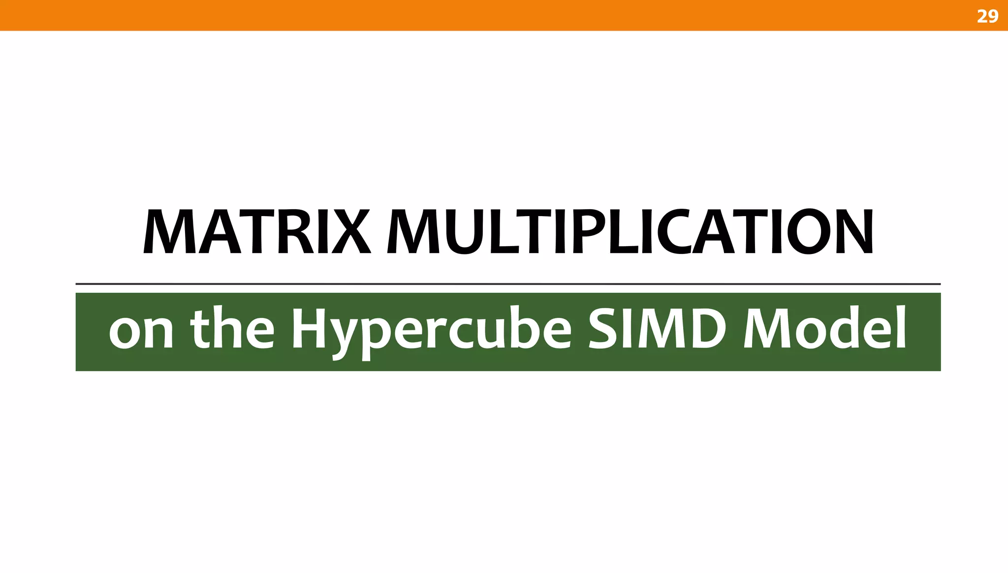 MATRIX MULTIPLICATION
on the Hypercube SIMD Model
29
 