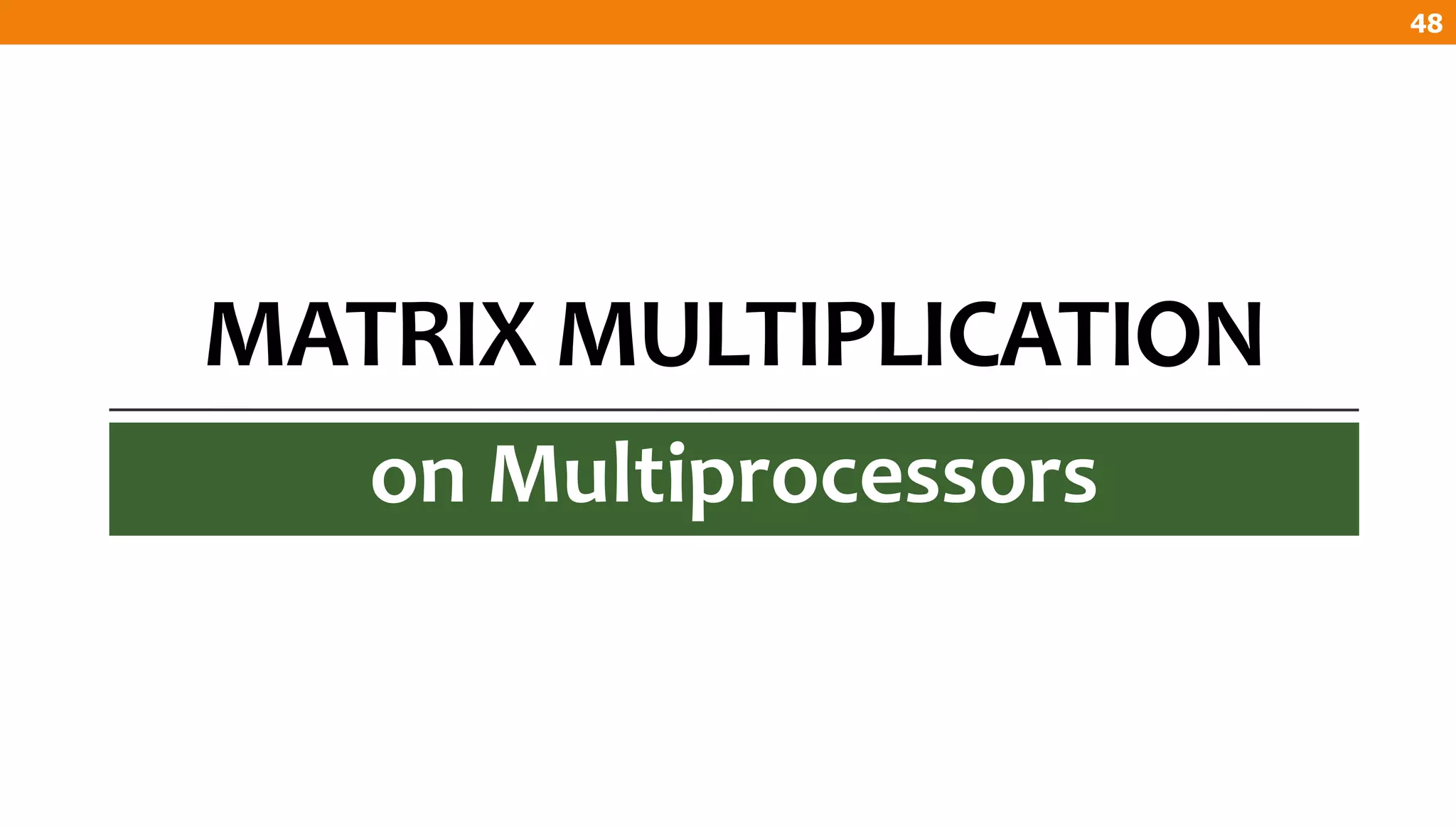MATRIX MULTIPLICATION
on Multiprocessors
48
 